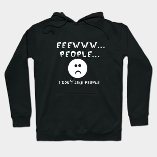 EEEWWW PEOPLE I DON'T LIKE PEOPLE Hoodie